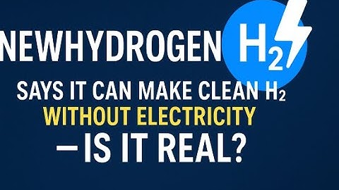 NewHydrogen Says It Can Make Clean H₂ Without Electricity — Is It Real?