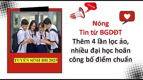 Tin từ BGDĐT: Thêm 4 lần lọc ảo, nhiều đại học hoãn công bố điểm chuẩn| Tuyển sinh đại học 2025