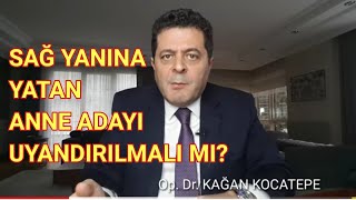 SAĞ YANA VEYA SIRT ÜSTÜ YATARAK UYUYA KALMIŞ ANNE ADAYI UYANDIRILMALI MI?SOL YANA YATMAK ZORUNLU MU?