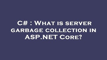 C# : What is server garbage collection in ASP.NET Core?