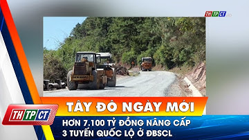 Hơn 7.100 tỷ đồng nâng cấp 3 tuyến quốc lộ ở ĐBSCL | Cần Thơ TV