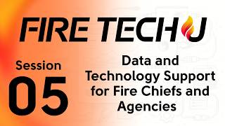 Fire Tech U Presents: Data and Technology Support for Fire Chiefs and Agencies - Session 5