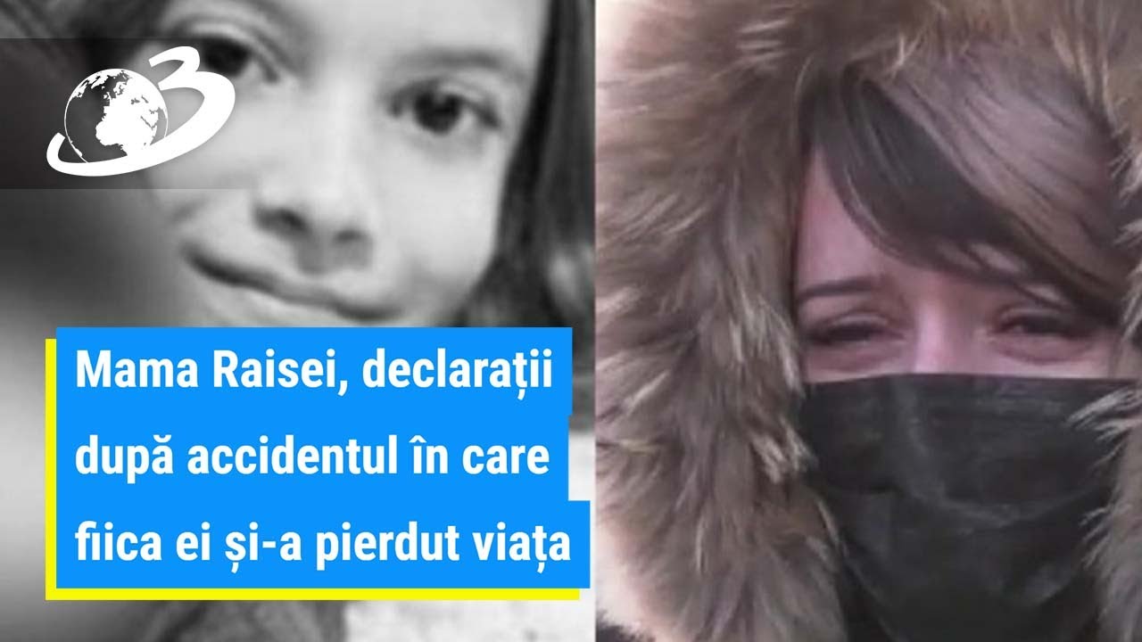 Mama Raisei, declarații după accidentul în care fiica ei și-a pierdut viața