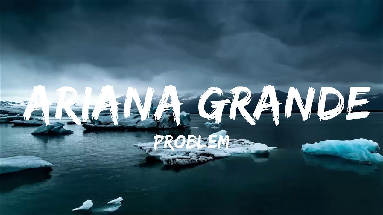 Play List || Problem - Ariana Grande (Feat. Iggy Azalea) (Lyrics) 🎵 ...