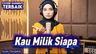Kau Milik Siapa - Cover Dangdut Terbaik - Ecan Dangdut