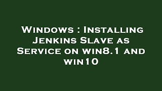 Windows : Installing Jenkins Slave as Service on win8.1 and win10