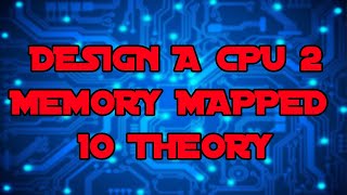 Design a CPU 2 - Memory Mapped IO Theory