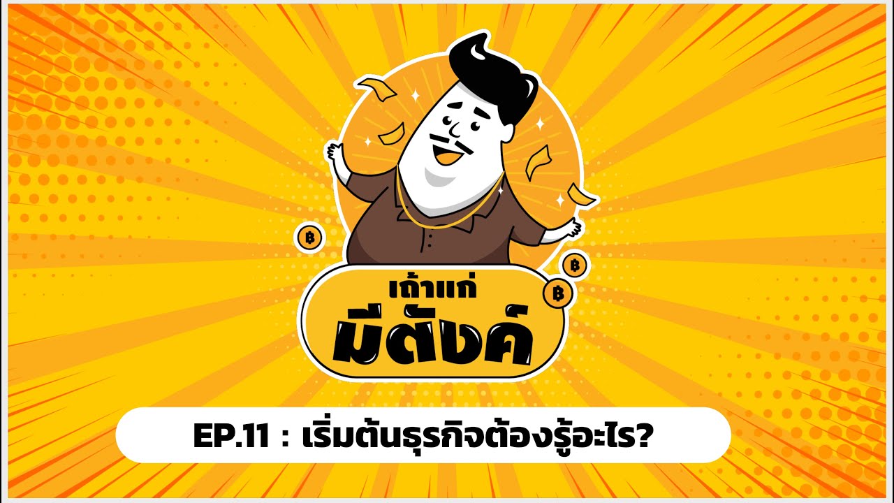 เริ่มทําธุรกิจ  2022 Update  เถ้าแก่มีตังค์ EP11: เริ่มต้นธุรกิจต้องรู้อะไร?