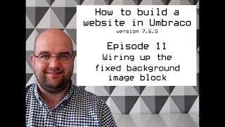 S02 E11 How to build a website in Umbraco version 7.6.5 - Wiring up the fixed background image block