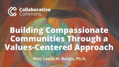 Building Compassionate Communities Through A Values-Centered Approach