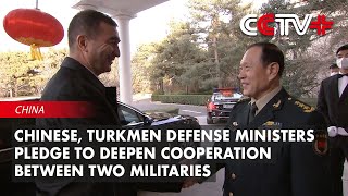 Chinese, Turkmen Defense Ministers Pledge to Deepen Cooperation Between Two Militaries