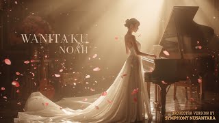 WANITAKU - NOAH | Versi Orchestra Menyentuh | Symphony Nusantara Menghidupkan Makna Cinta Sejati