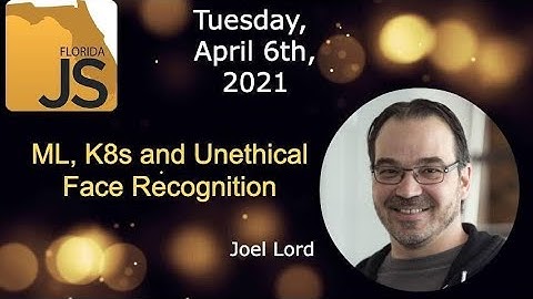 FloridaJS - Joel Lord: Node.js, ML, K8s and Unethical Face Recognition