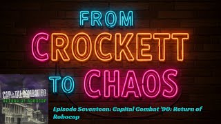 From Crockett To Chaos Episode Seventeen: Capital Combat '90: Return of Robocop