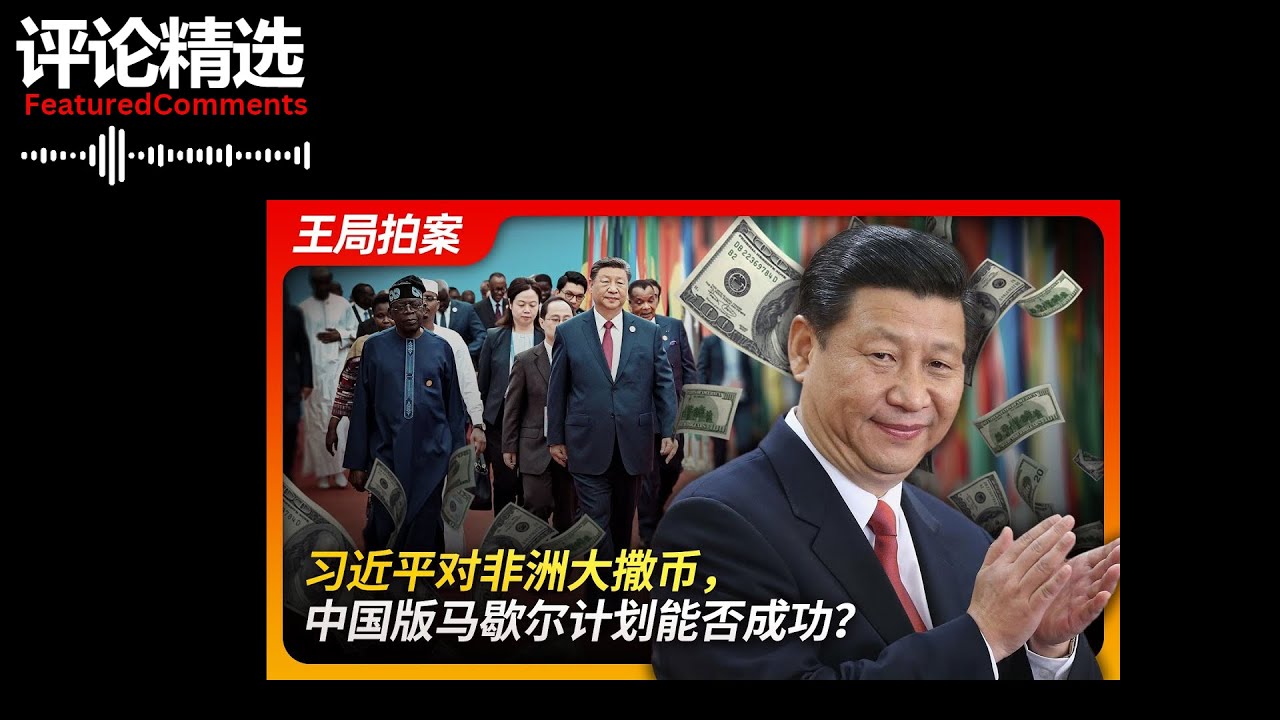 王局拍案评论精选 - 习近平对非洲大撒币,中国版马歇尔计划能否成功 - YouTube
