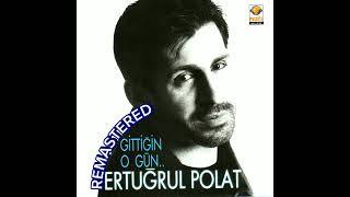 Ertuğrul Polat - Gittiğin O Gün (Remastered)