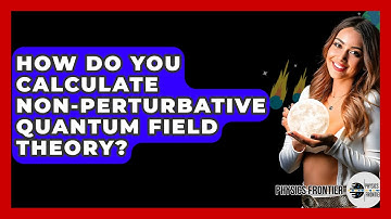 How Do You Calculate Non-perturbative Quantum Field Theory? - Physics Frontier