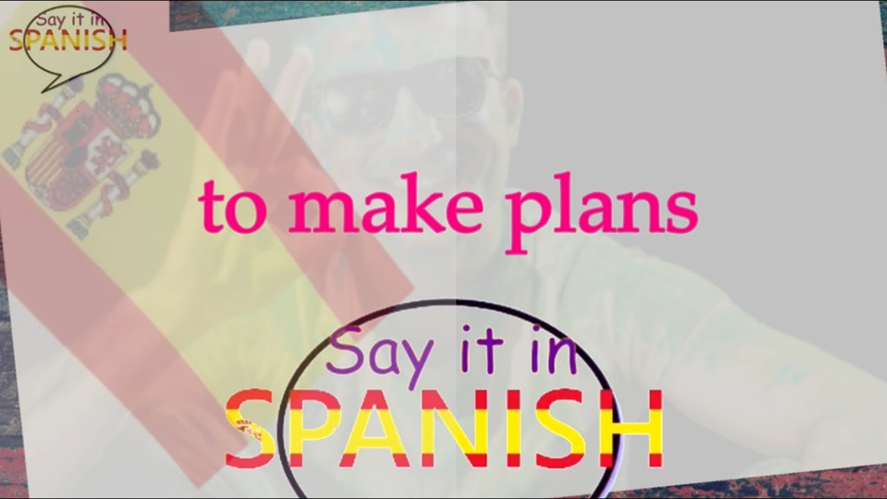 To Create Spanish to make plans | Say it in Spanish - YouTube