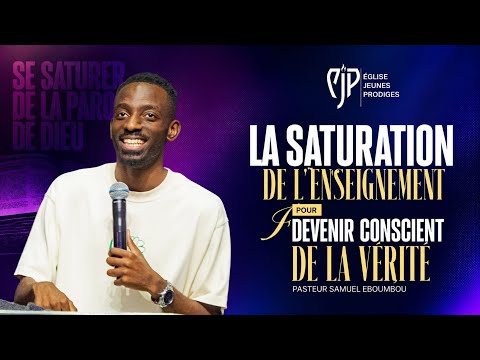 LA SATURATION DE L’ENSEIGNEMENT POUR DEVENIR CONSCIENT DE LA VÉRITÉ - Ps Samuel EBOUMBOU