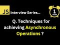 JavaScript Interview - Q What are the techniques for achieving asynchronous operations ?