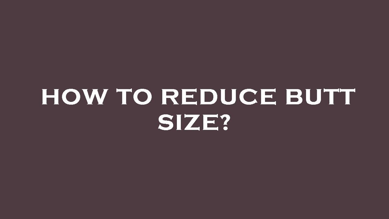 How to reduce butt size?