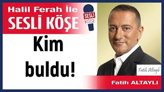 Fatih Altaylı: 'Kim buldu!' 22/05/24 Halil Ferah ile Sesli Köşe