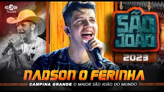 NADSON O FERINHA  - Ao Vivo no São João de CAMPINA GRANDE 2023 (Show Completo) #OMaiorSãoJoãoDoMundo