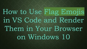 How to Use Flag Emojis in VS Code and Render Them in Your Browser on Windows 10