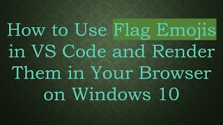 How to Use Flag Emojis in VS Code and Render Them in Your Browser on Windows 10