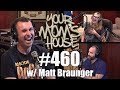 Your Mom's House Podcast - Ep. 460 w/ Matt Braunger