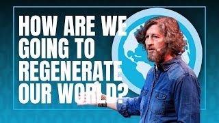 How Are We Going To Regenerate Our World? | Marc Buckley