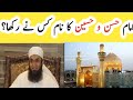 Hazrat imam hassan aur hussain k naam kisne rakhe  maulana tariq jameel sahab