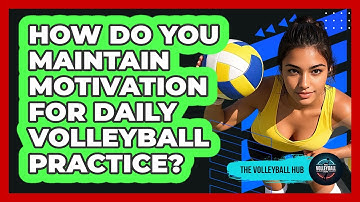 How Do You Maintain Motivation For Daily Volleyball Practice? - The Volleyball Hub