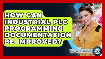 How Can Industrial PLC Programming Documentation Be Improved? - Industrial Tech Insights