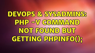 Famous DevOps & SysAdmins: php -v command not found but getting phpinfo(); (2 Solutions!!) Wealth