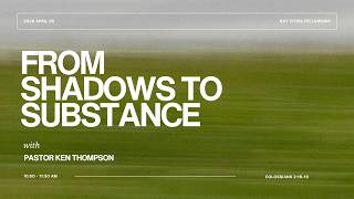 April 26, 2026 // Colossians 2:16-19 // From Shadows to Substance // Ken Thompson