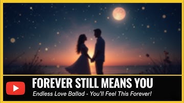 Thumbnail of Forever Still Means You | Romantic Love Song | Heartfelt Lyrics | YTMUSICMOOD