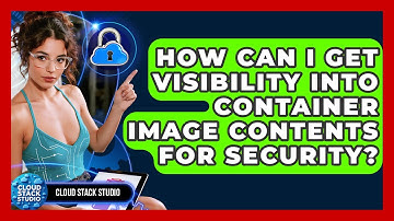 How Can I Get Visibility Into Container Image Contents For Security? - Cloud Stack Studio