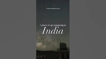 7 Places To Go Stargazing In India 