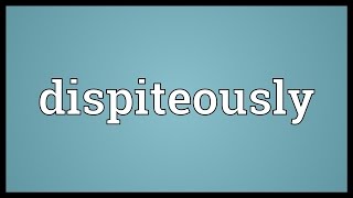 Dispiteously Meaning