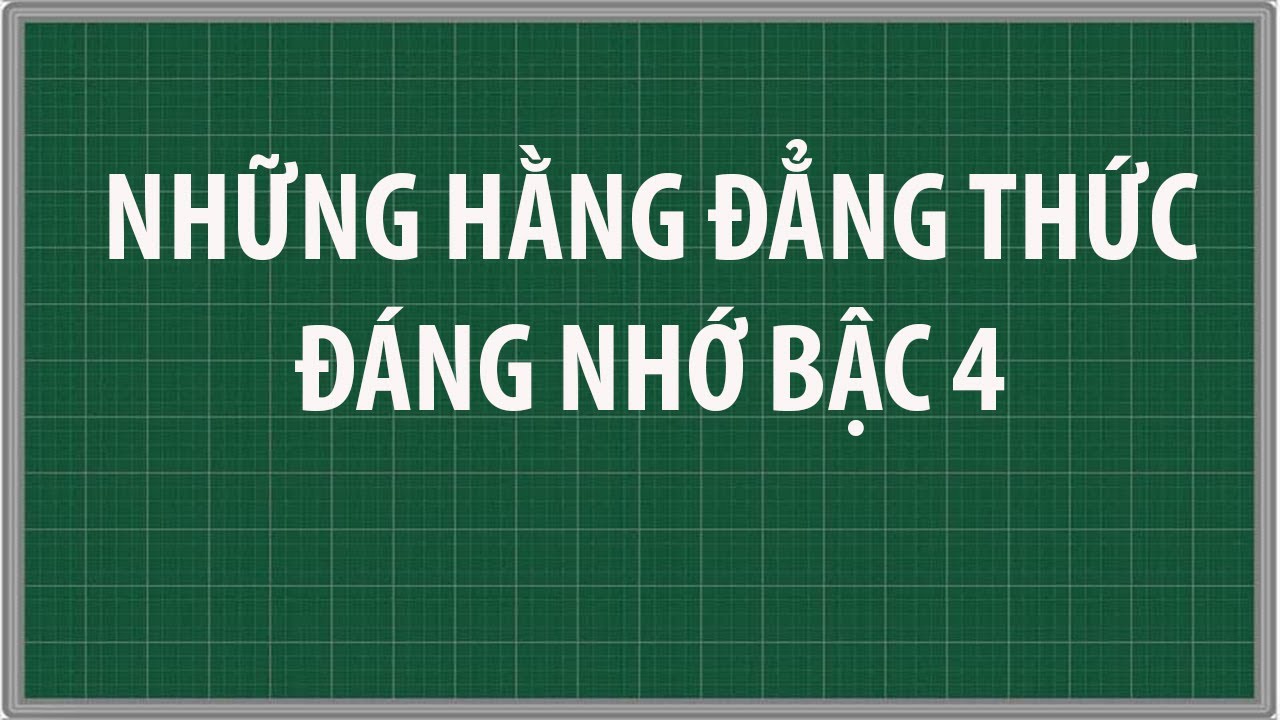 Có từng nào cơ hội khai triển hằng đẳng thức bậc 4?
