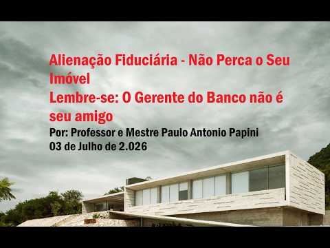 Alienação Fuduciária. Não Perca seu Imóvel. O Gerente do Banco não é seu Amigo