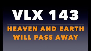 VLX 143: Mt 24:29-35. Heaven and Earth Will Pass Away.