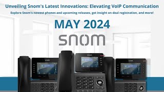 Unveiling Snom's Latest Innovations Webinar | May 2024