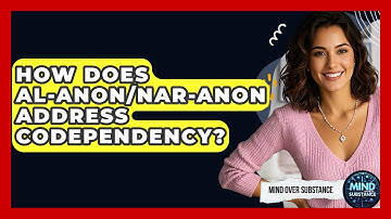 How Does Al-Anon/Nar-Anon Address Codependency? - Mind Over Substance