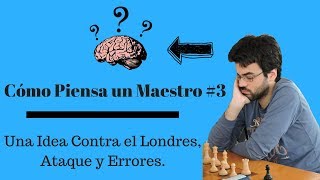 Una Idea contra el Londres, Ataque y Errores  Cómo Piensa un Maestro