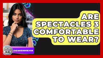 Are Spectacles 3 Comfortable To Wear? - The Hardware Hub