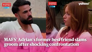 MAFS’ Adrian’s former best friend slams groom after shocking confrontation  | Yahoo Australia