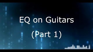Mixing Audio Tutorial - Topic #18 - EQ on guitars (Part 1/2)