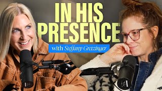 Practicing The Presence With Steffany Gretzinger